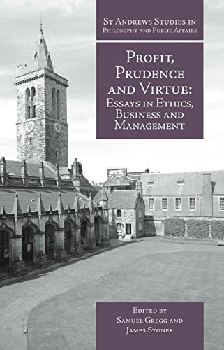 Profit, Prudence and Virtue: Essays in Ethics, Business and Management (St Andrews Studies in Philosoph and Public Affairs)